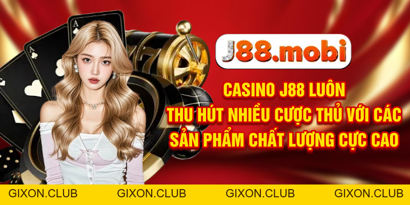 Casino J88 Đẳng Cấp Sòng Bạc Online Đạt Chuẩn Las Vegas - Gixon Casino J88 Đẳng Cấp Sòng Bạc Online Đạt Chuẩn Las Vegas - Gixon