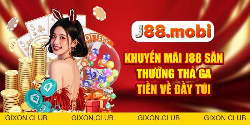 Khuyến Mãi J88 Săn Thưởng Thả Ga, Tiền Về Đầy Túi - Gixon