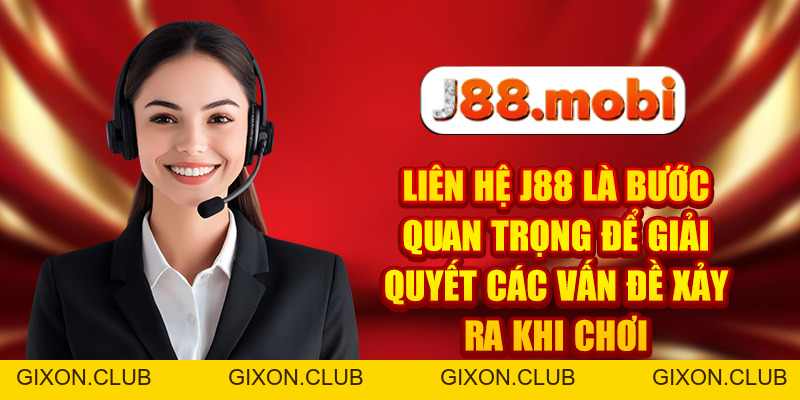 Liên Hệ J88 Và Những Lưu Ý Khi Kết Nối Với Nhà Cái - Gixon