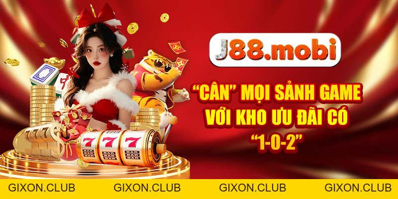Khuyến Mãi J88 Săn Thưởng Thả Ga, Tiền Về Đầy Túi - Gixon