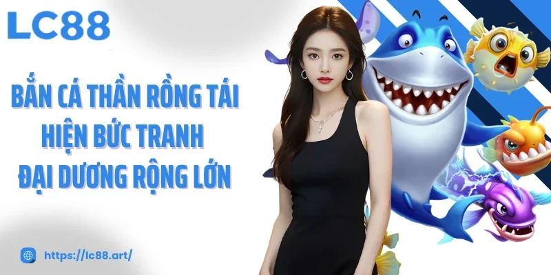 Bắn Cá Thần Rồng Hành Trình Chinh Phục Rồng Thiêng Giữa Đại Dương - Gixon