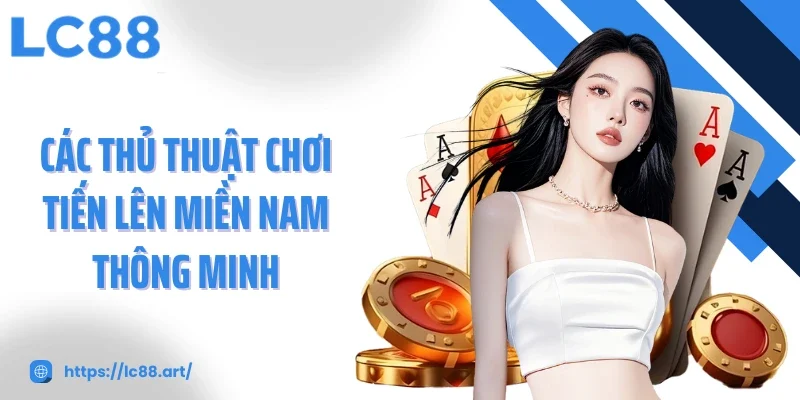 Tiến Lên Miền Nam - Tình Huống Đặc Biệt Và Các Thủ Thuật Hay - Gixon
