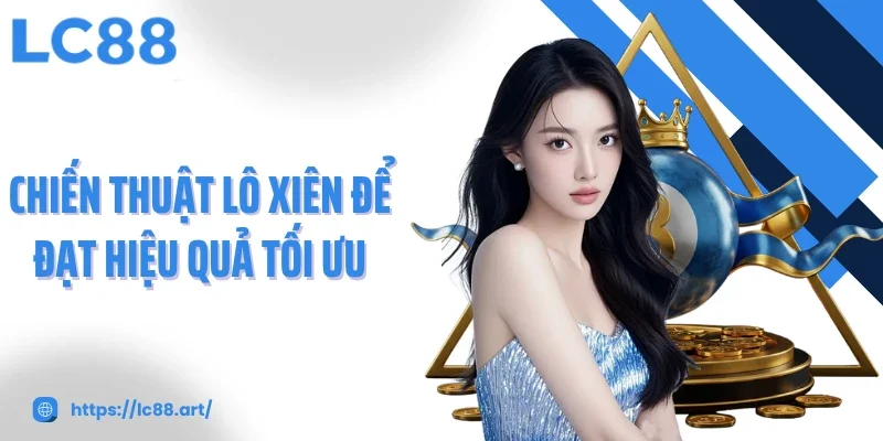 Lô Xiên Chiến Lược Tối Ưu Để Gia Tăng Cơ Hội Trúng Thưởng - Gixon