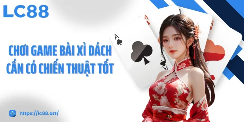 Game Bài Xì Dách: Siêu Phẩm Lọt Top Được Yêu Thích Nhất LC88 - Gixon