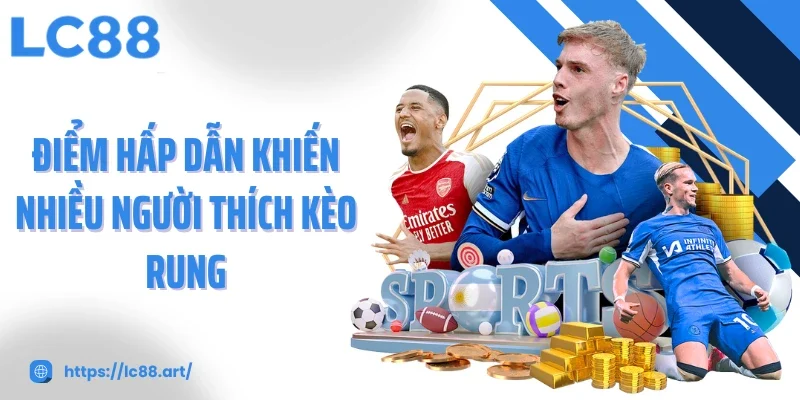 Kèo Rung - Trải Nghiệm Bóng Đá Trực Tiếp Cùng LC88 - Gixon