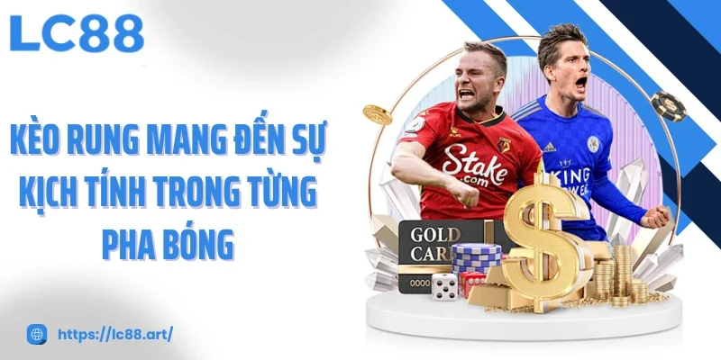 Kèo Rung - Trải Nghiệm Bóng Đá Trực Tiếp Cùng LC88 - Gixon