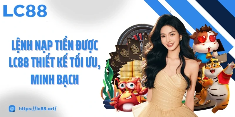 Nạp Tiền LC88 - Gửi Vốn Tức Thì, Siêu Nhanh Và An Toàn - Gixon