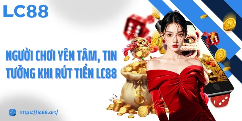Rút Tiền LC88 - Tốc Độ Chớp Nhoáng, Minh Bạch Và An Toàn - Gixon
