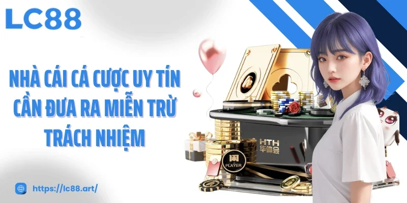 Miễn Trừ Trách Nhiệm - Minh Bạch Và Công Bằng Tại LC88 - Gixon