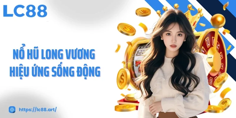 Nổ Hũ Long Vương Game Đổi Thưởng Đỉnh Cao Cơ Hội Thắng Lớn - Gixon