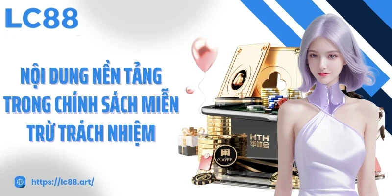Miễn Trừ Trách Nhiệm - Minh Bạch Và Công Bằng Tại LC88 - Gixon