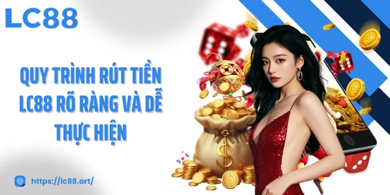 Rút Tiền LC88 - Tốc Độ Chớp Nhoáng, Minh Bạch Và An Toàn - Gixon