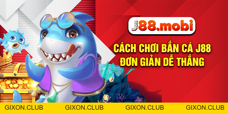 Cách Chơi Bắn Cá Online Đổi Thưởng Cực Cuốn Tại J88 - Gixon Cách Chơi Bắn Cá Online Đổi Thưởng Cực Cuốn Tại J88 - Gixon