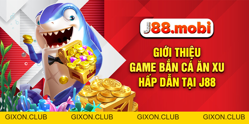 Bắn Cá Ăn Xu - Chinh Phục Đại Dương Vàng Chỉ Có Tại J88 - Gixon Bắn Cá Ăn Xu - Chinh Phục Đại Dương Vàng Chỉ Có Tại J88 - Gixon