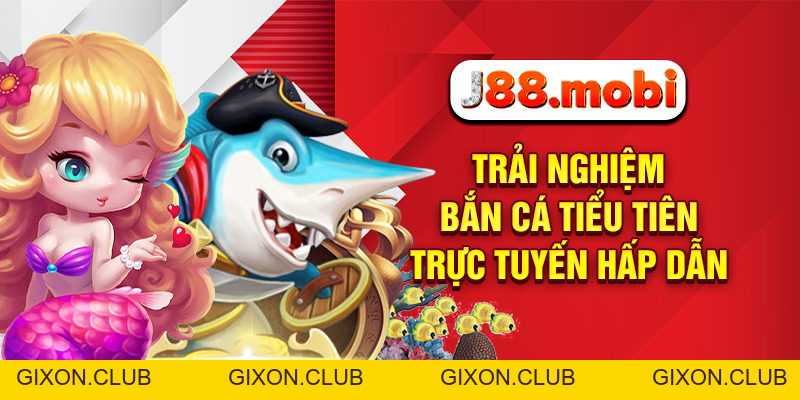 Bắn Cá Tiểu Tiên Cực Vui Nhận Thưởng Ngập Tràn Tại J88 - Gixon Bắn Cá Tiểu Tiên Cực Vui Nhận Thưởng Ngập Tràn Tại J88 - Gixon