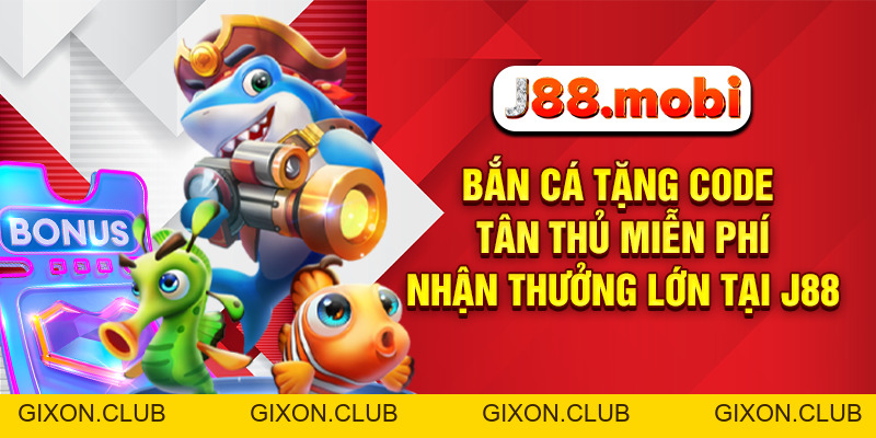 Bắn Cá Tặng Code Tân Thủ Miễn Phí, Nhận Thưởng Lớn Tại J88 - Gixon Bắn Cá Tặng Code Tân Thủ Miễn Phí, Nhận Thưởng Lớn Tại J88 - Gixon