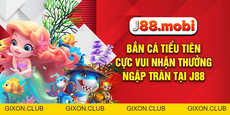 Bắn Cá Tiểu Tiên Cực Vui Nhận Thưởng Ngập Tràn Tại J88 - Gixon Bắn Cá Tiểu Tiên Cực Vui Nhận Thưởng Ngập Tràn Tại J88 - Gixon