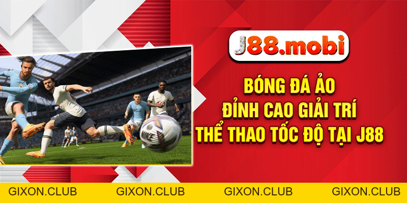 Bóng Đá Ảo – Đỉnh Cao Giải Trí Thể Thao Tốc Độ Tại J88 - Gixon Bóng Đá Ảo – Đỉnh Cao Giải Trí Thể Thao Tốc Độ Tại J88 - Gixon