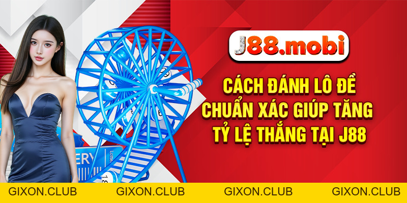 Cách Đánh Lô Đề Chuẩn Xác Giúp Tăng Tỷ Lệ Thắng Tại J88 - Gixon