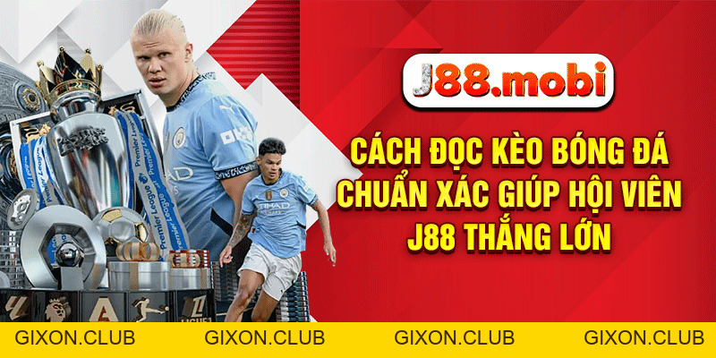 Cách Đọc Kèo Bóng Đá Chuẩn Xác Giúp Hội Viên J88 Thắng Lớn - Gixon Cách Đọc Kèo Bóng Đá Chuẩn Xác Giúp Hội Viên J88 Thắng Lớn - Gixon