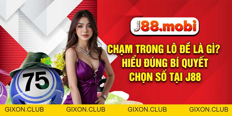 Chạm Trong Lô Đề Là Gì? Hiểu Đúng Bí Quyết Chọn Số Tại J88 - Gixon Chạm Trong Lô Đề Là Gì? Hiểu Đúng Bí Quyết Chọn Số Tại J88 - Gixon