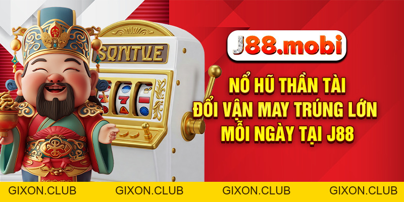 Nổ Hũ Thần Tài Đổi Vận May Trúng Lớn Mỗi Ngày Tại J88 - Gixon